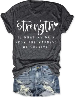 Strength is What We Gain from The Madness We Survive Shirt Crewneck Inspirational T Shirts for Women